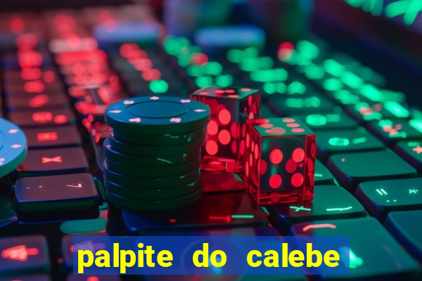 palpite do calebe para hoje